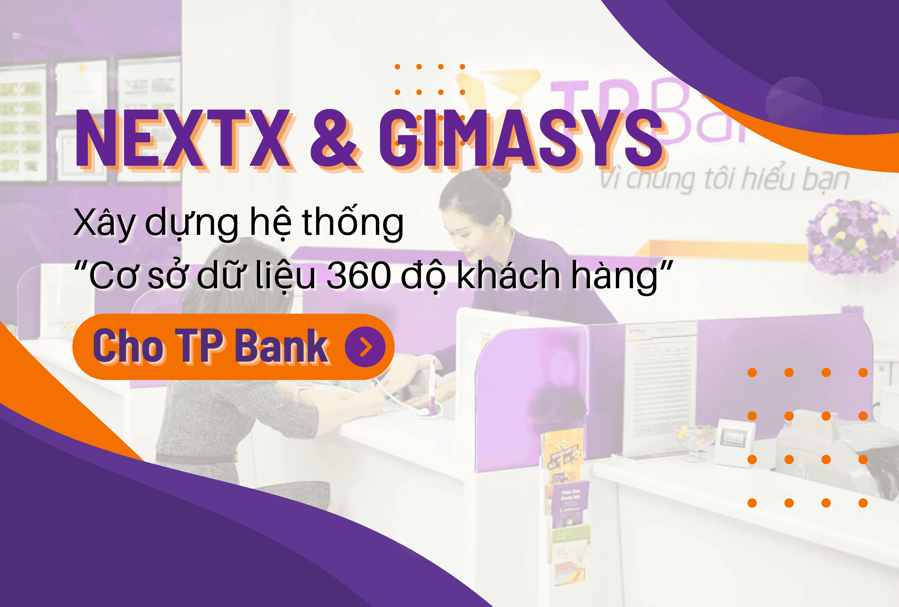 NextX phối hợp cùng Gimasys xây dựng hệ thống cơ sở dữ liệu 360 độ khách hàng cho TPBank